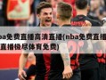 nba******直播(nba******直播极尽体育免费)