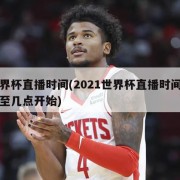 世界杯直播时间(2021世界杯直播时间几点至几点开始)