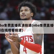 nba免费直播高清极速(nba免费直播视频在线观看极速)