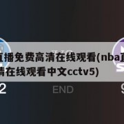 nba直播免费高清在线观看(nba直播免费高清在线观看中文cctv5)