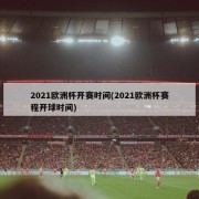 2021欧洲杯开赛时间(2021欧洲杯赛程开球时间)