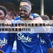 雨燕nba直播视频在线直播(雨燕nba直播视频在线直播5733)