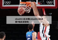 nba2013总决赛(nba2013总决赛7场高清视频)