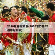 2010世界杯32强(2010世界杯32强夺冠概率)